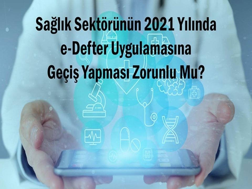 Sağlık Sektörünün 2021 Yılında e-Defter Uygulamasına Geçiş Yapması Zorunlu Mu?